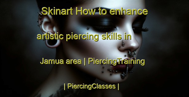 Skinart How to enhance artistic piercing skills in Jamua area | PiercingTraining | PiercingClasses | SkinartTraining-Pakistan